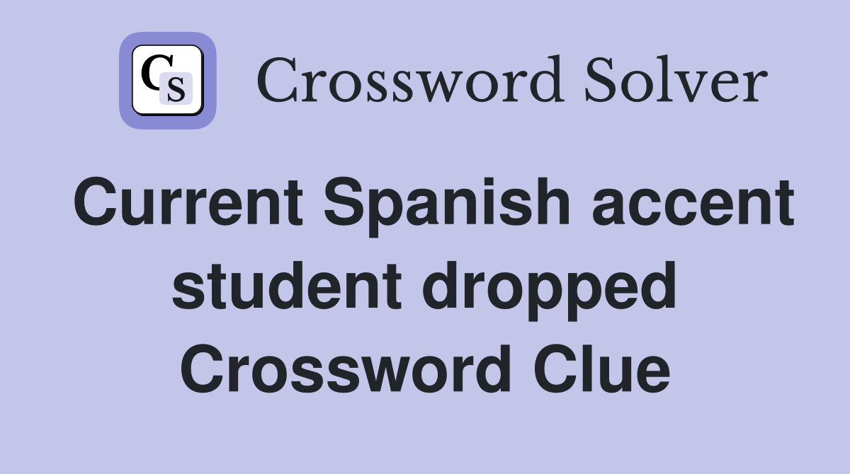 Current Spanish accent student dropped Crossword Clue