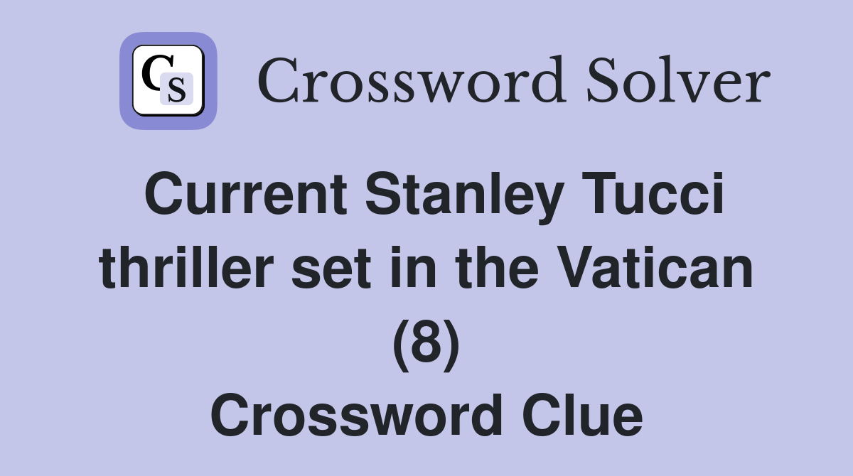 Current Stanley Tucci thriller set in the Vatican (8) Crossword Clue