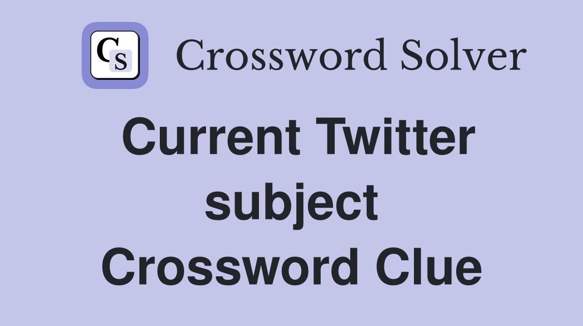 Current Twitter subject Crossword Clue