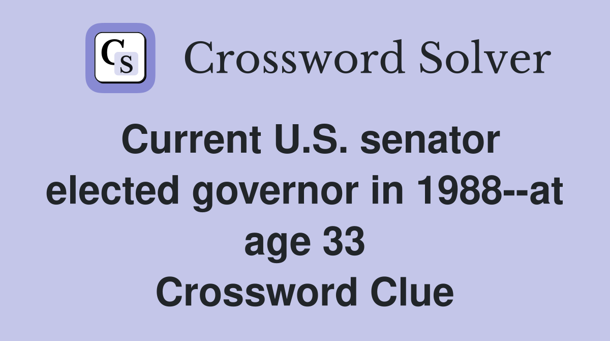 Current U.S. senator elected governor in 1988--at age 33 Crossword Clue