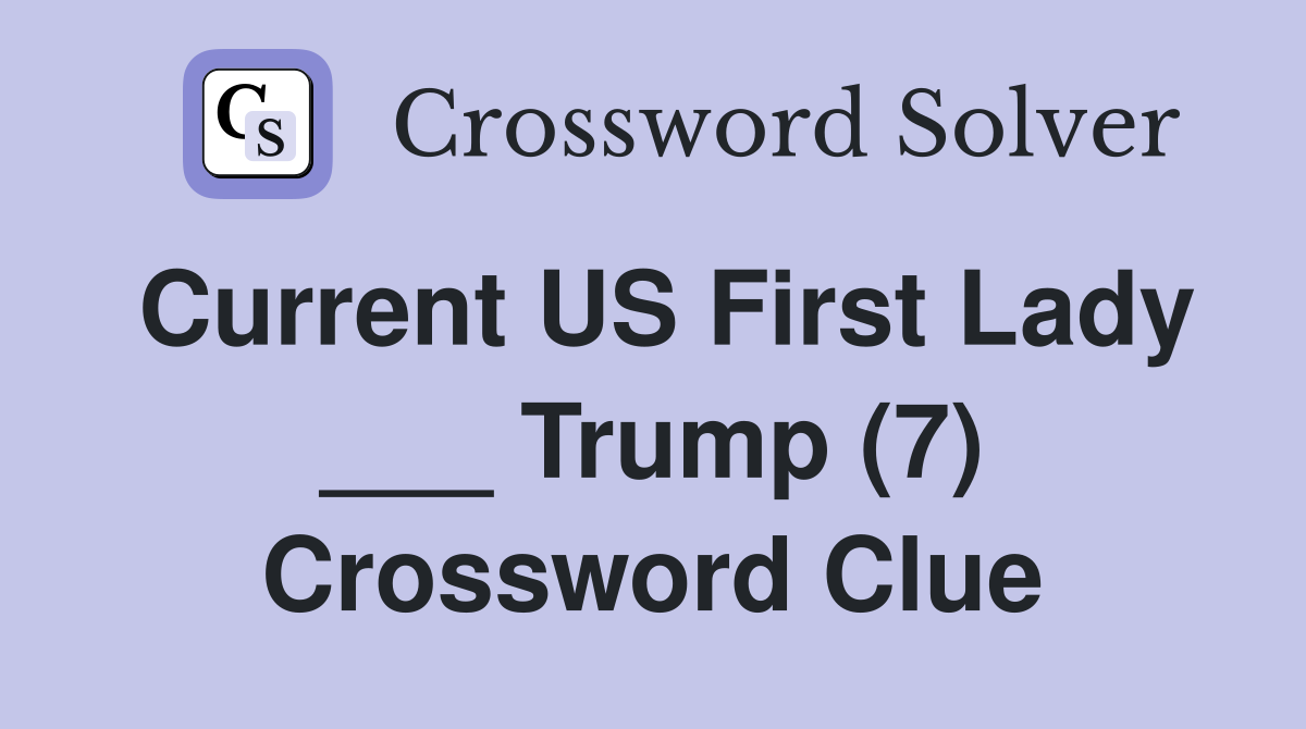 Current US First Lady ___ Trump (7) Crossword Clue