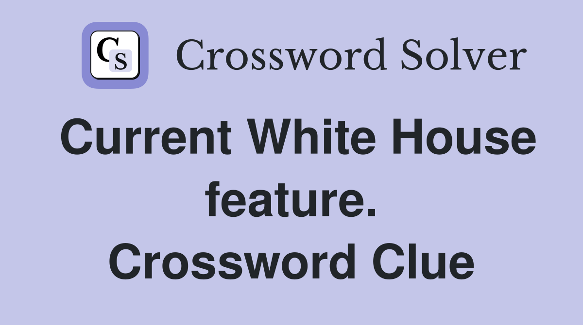 Current White House feature. Crossword Clue