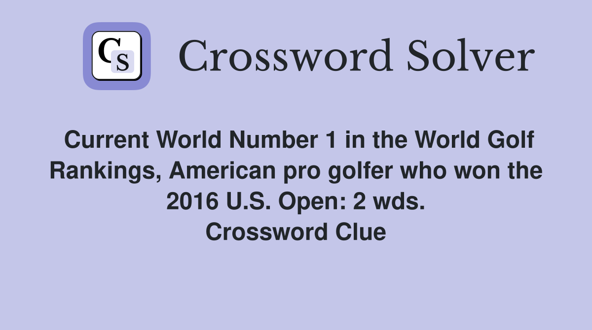 Current World Number 1 in the World Golf Rankings, American pro golfer who won the 2016 U.S. Open: 2 wds. Crossword Clue