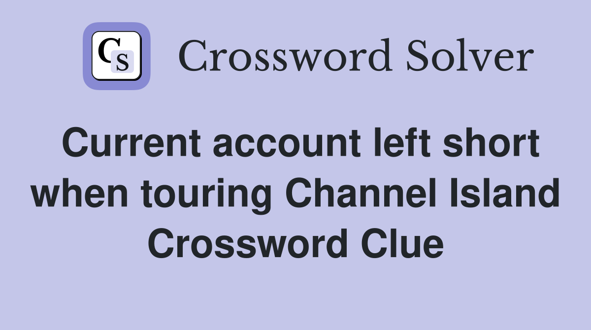 Current account left short when touring Channel Island Crossword Clue