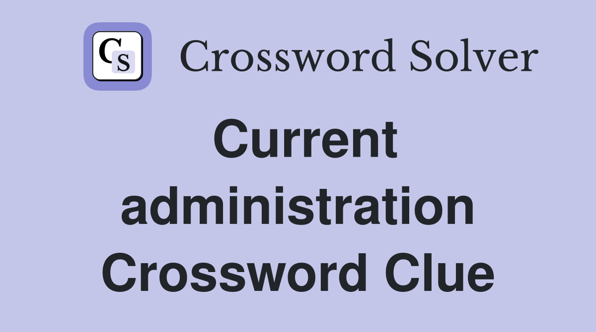 Current administration Crossword Clue