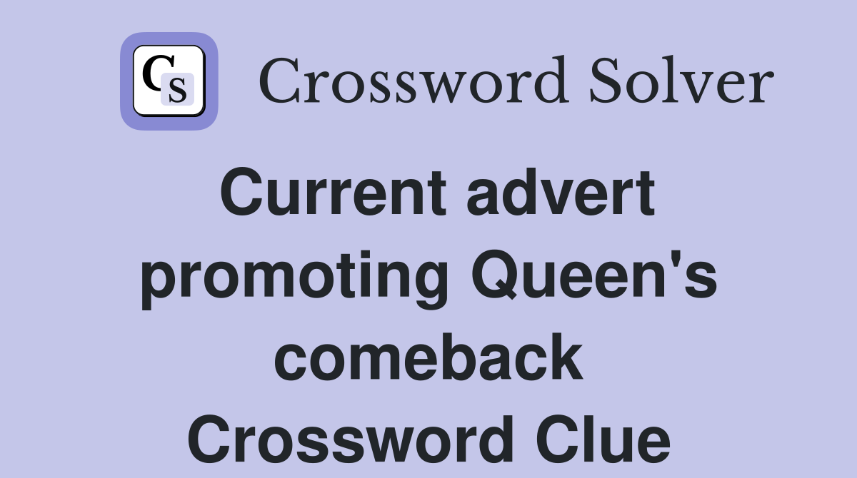 Current advert promoting Queen's comeback Crossword Clue