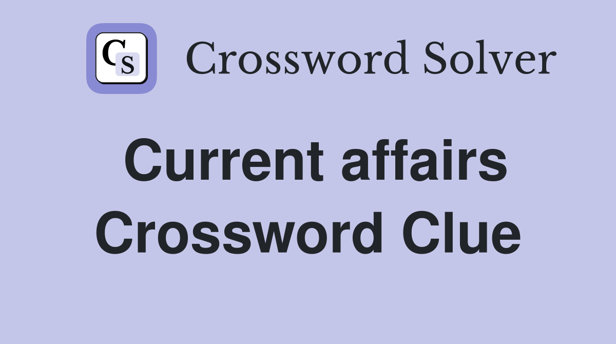 Current affairs Crossword Clue