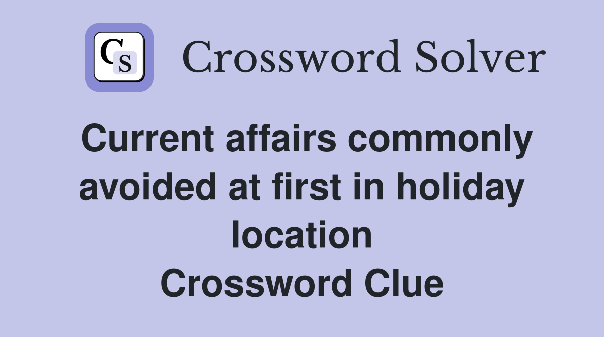 Current affairs commonly avoided at first in holiday location Crossword Clue