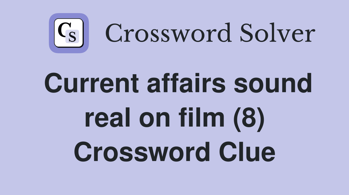 Current affairs sound real on film (8) Crossword Clue