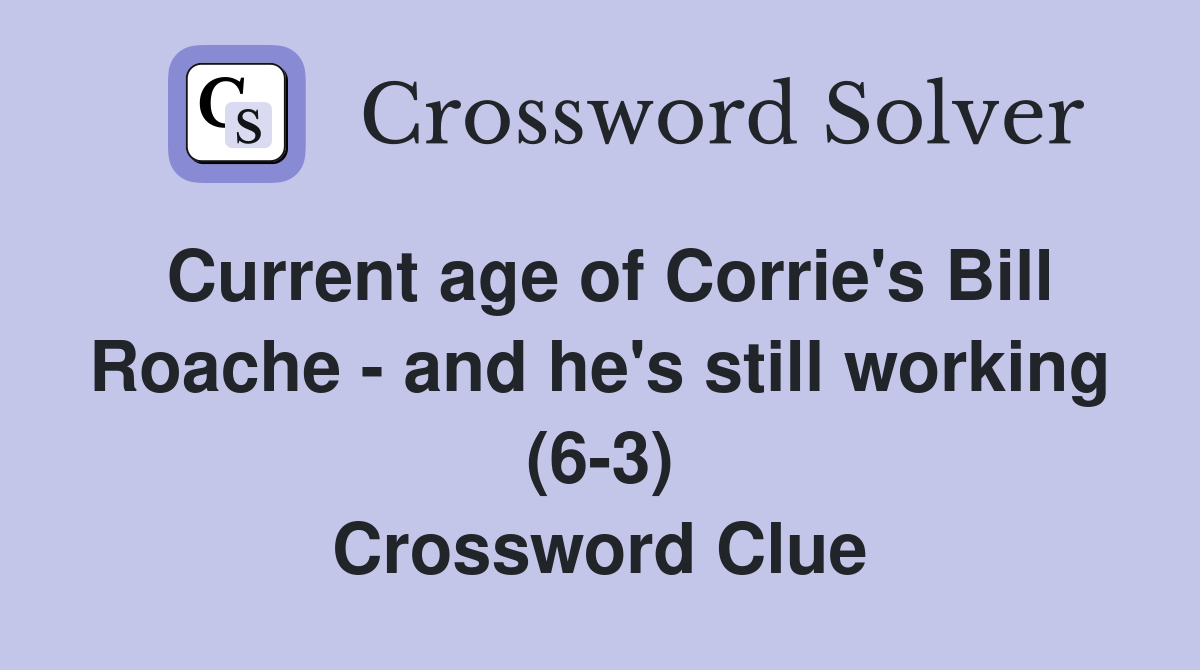 Current age of Corrie's Bill Roache - and he's still working (6-3) Crossword Clue