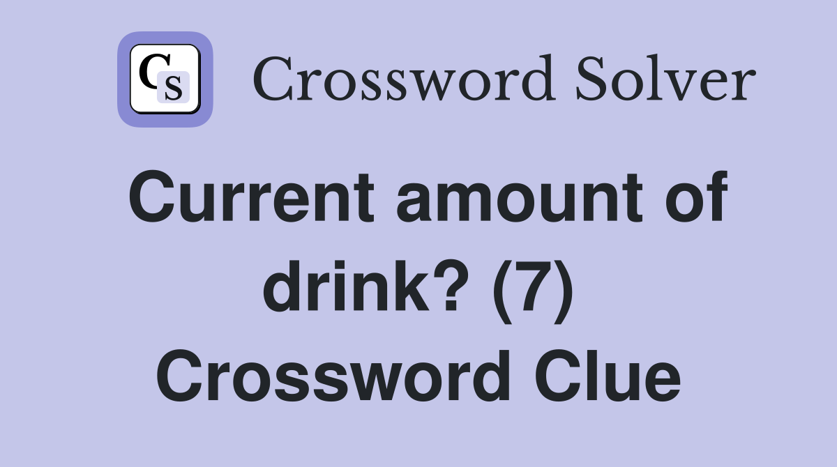 Current amount of drink? (7) Crossword Clue