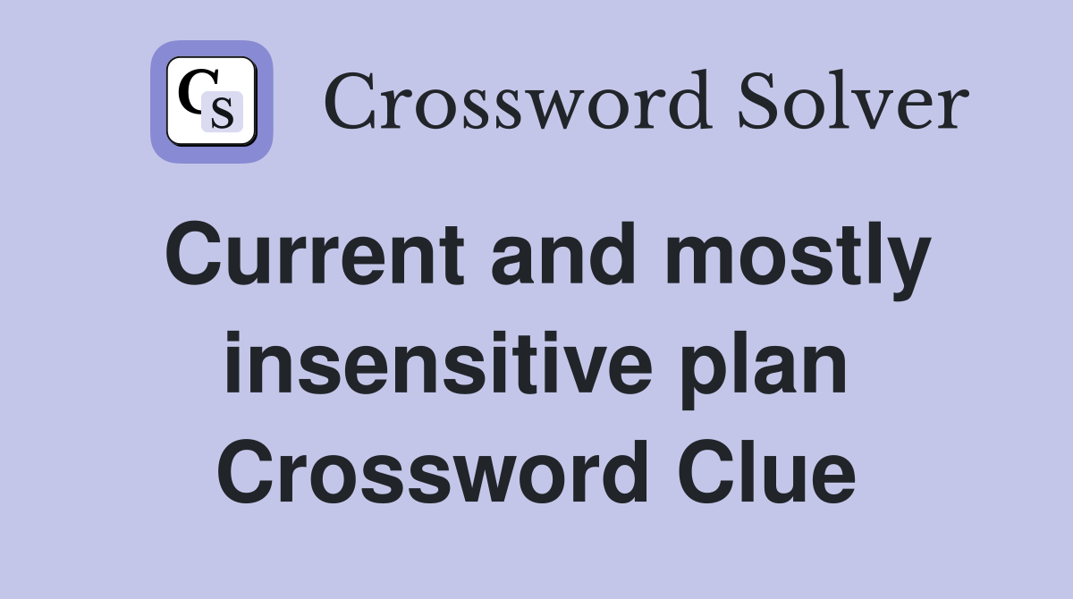 Current and mostly insensitive plan Crossword Clue