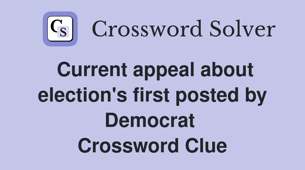 Current appeal about election's first posted by Democrat  Crossword Clue