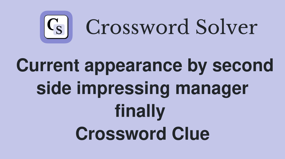 Current appearance by second side impressing manager finally  Crossword Clue