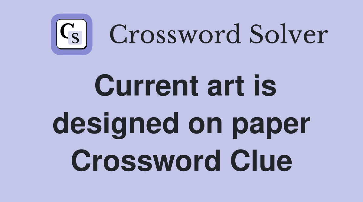 Current art is designed on paper Crossword Clue
