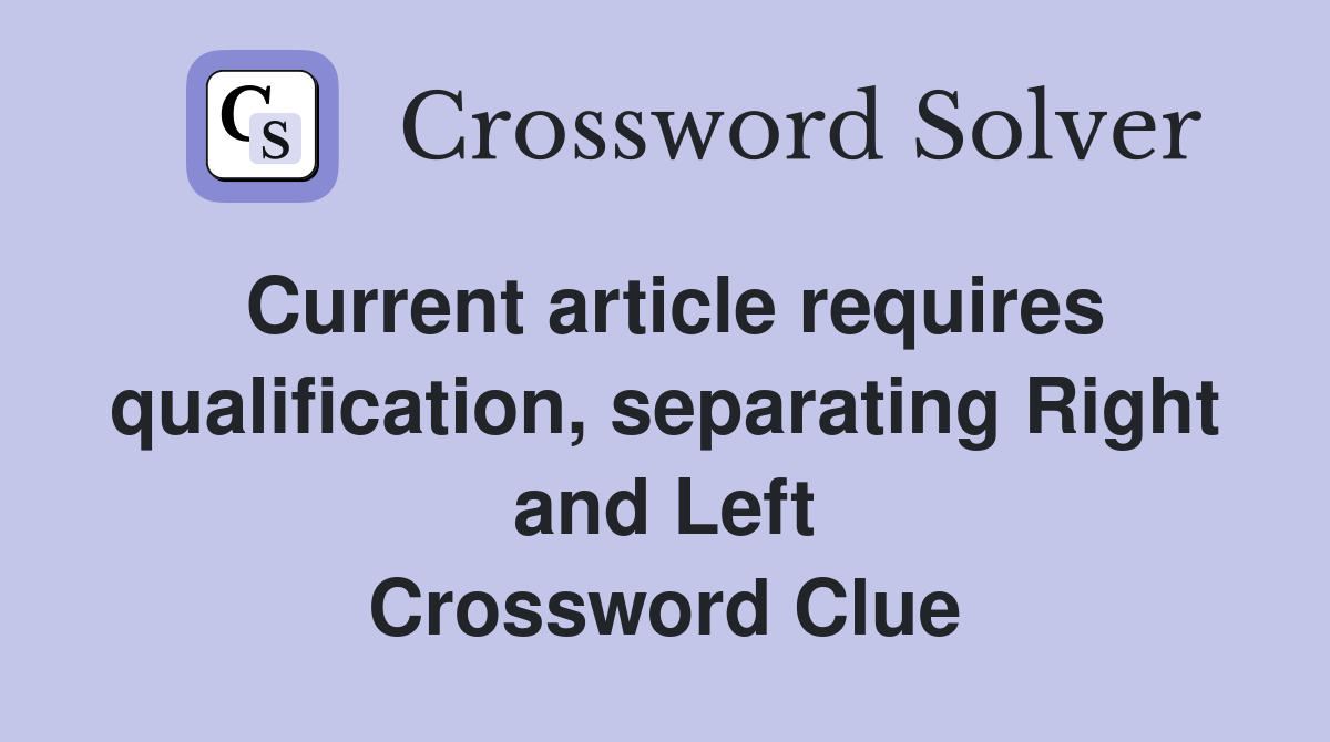 Current article requires qualification, separating Right and Left Crossword Clue