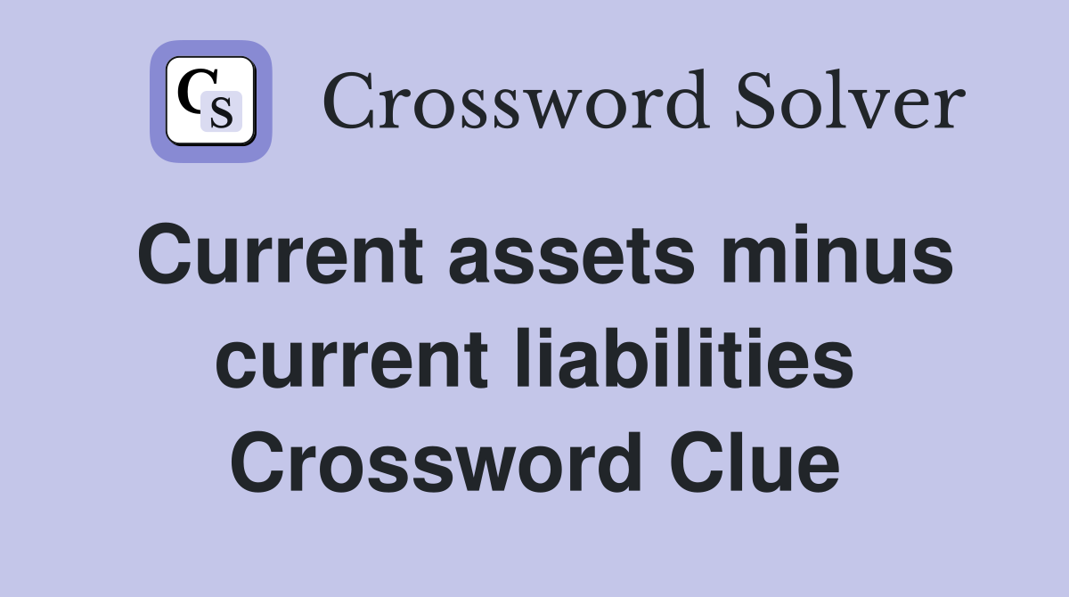 Current assets minus current liabilities Crossword Clue