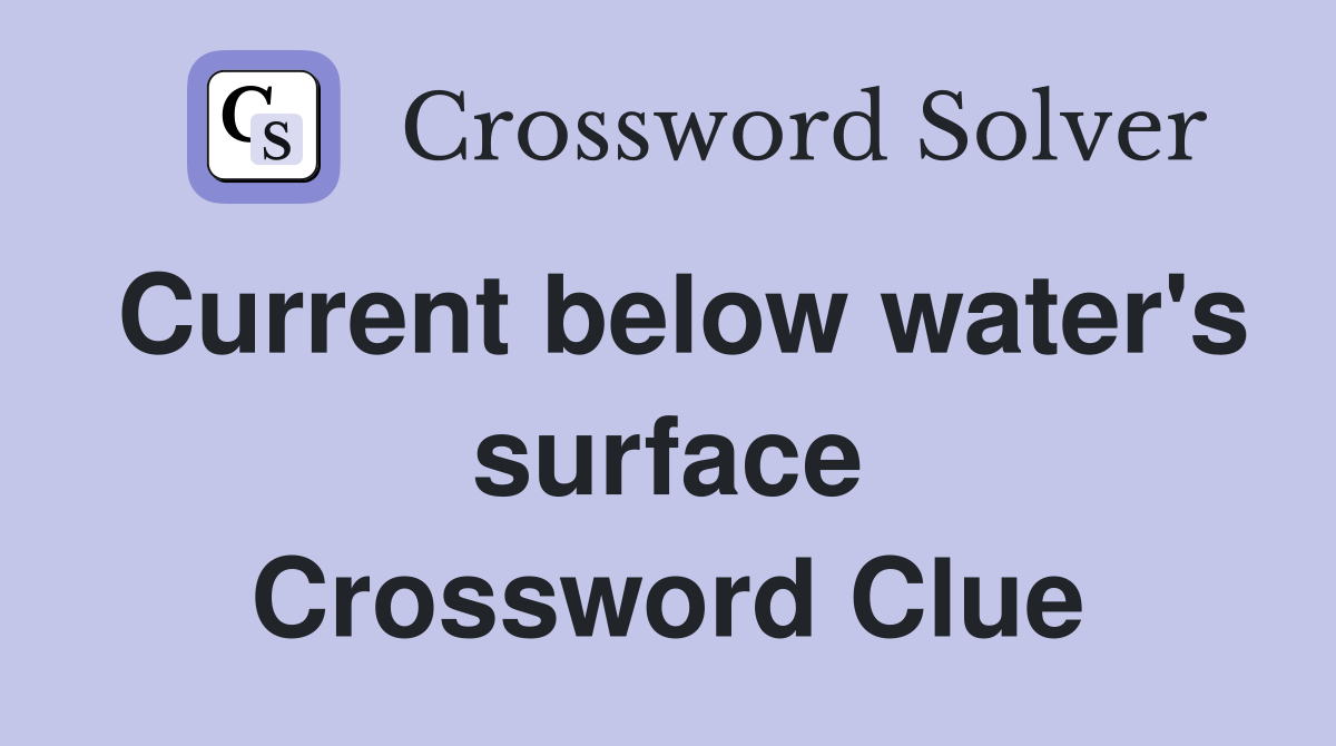 Current below water's surface Crossword Clue
