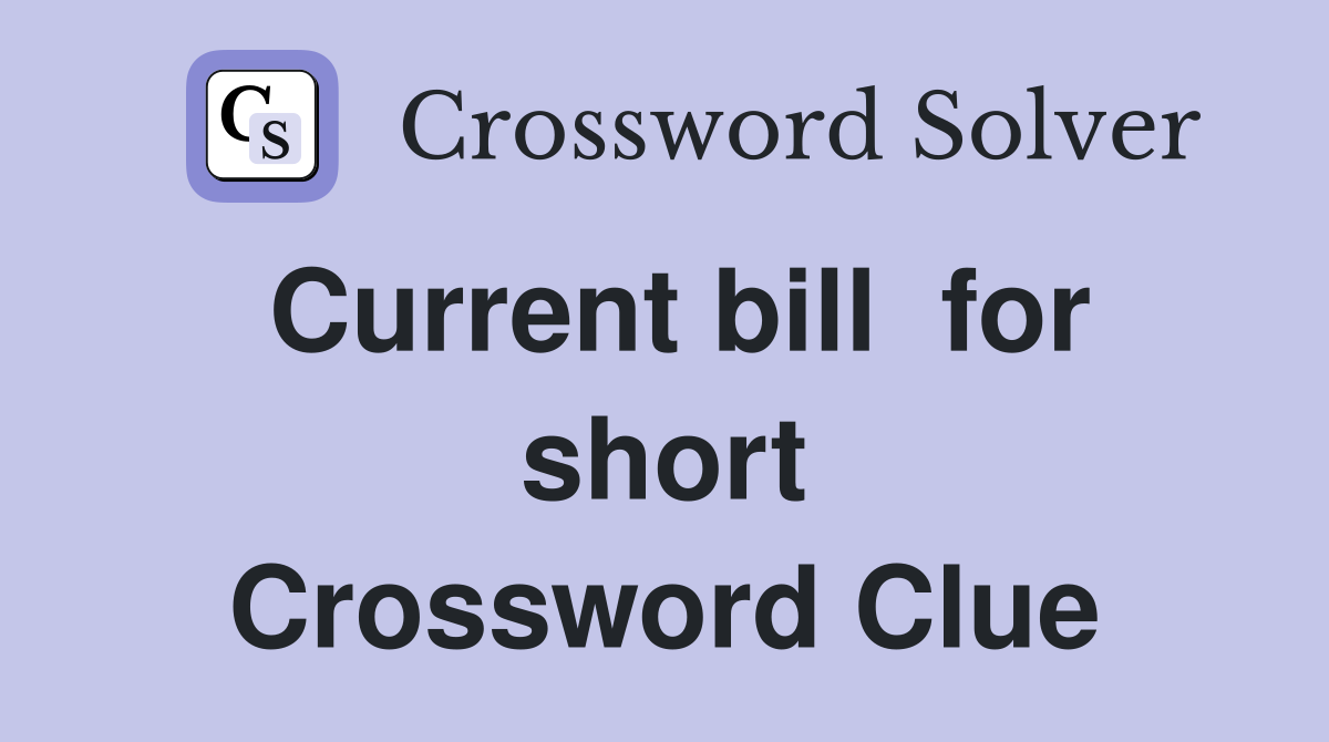 Current bill  for short Crossword Clue