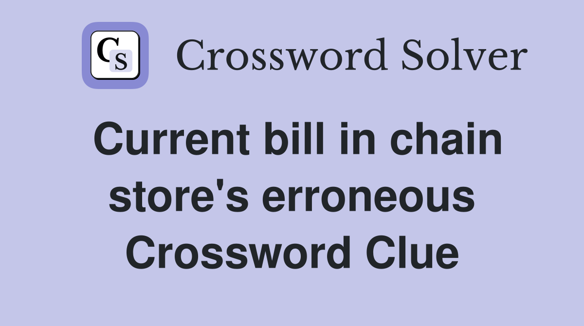 Current bill in chain store's erroneous Crossword Clue