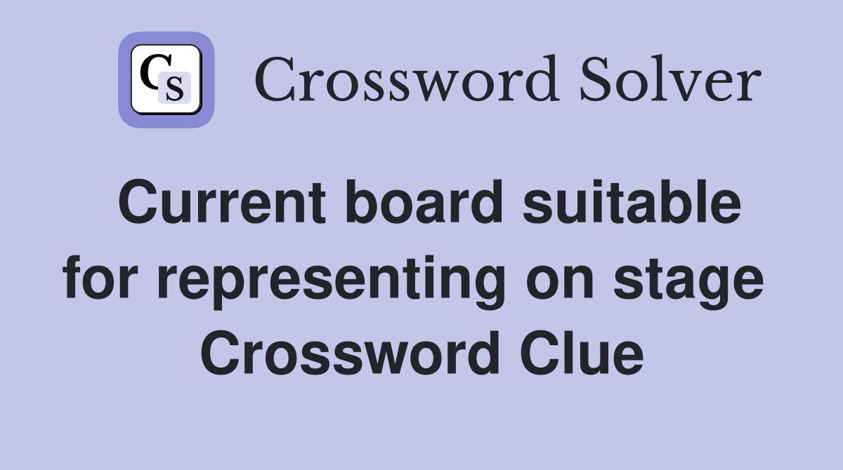 Current board suitable for representing on stage  Crossword Clue