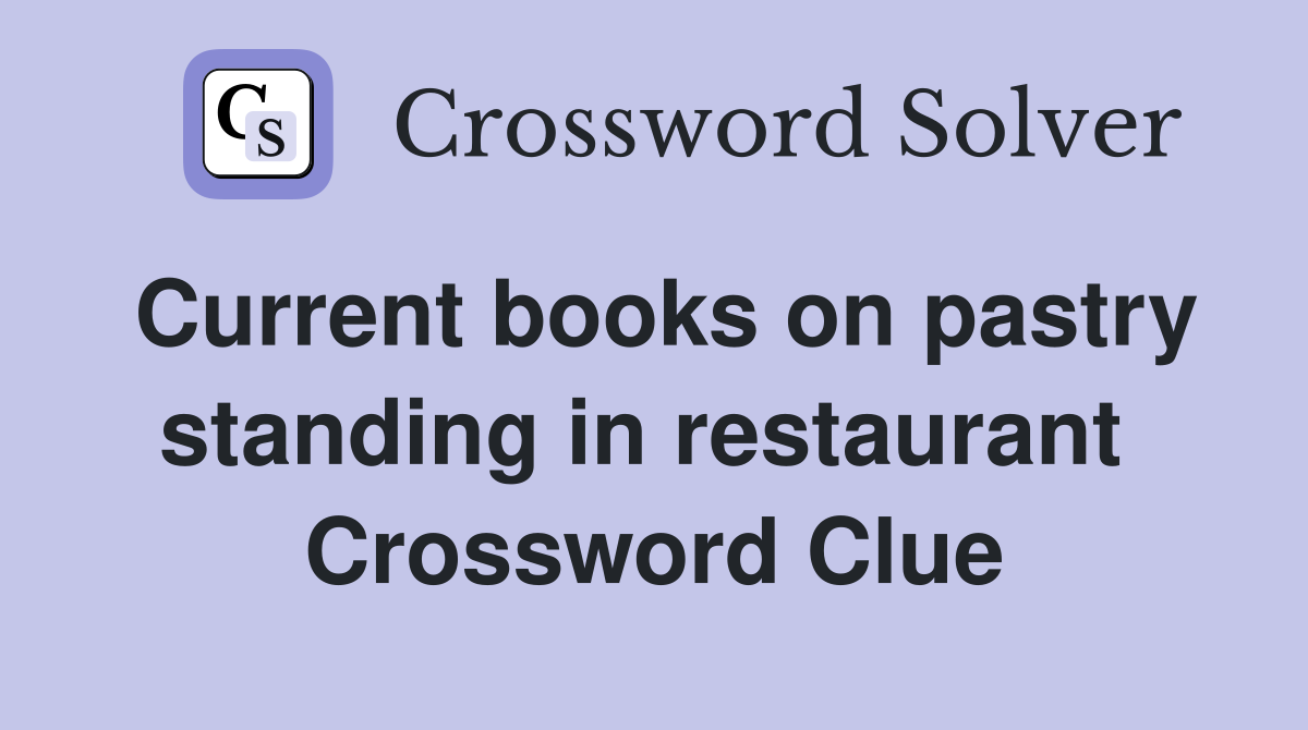 Current books on pastry standing in restaurant  Crossword Clue