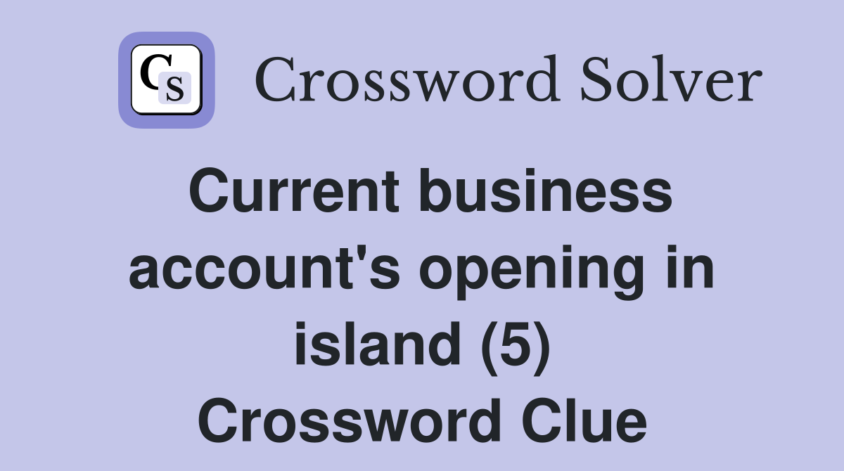 Current business account's opening in island (5) Crossword Clue