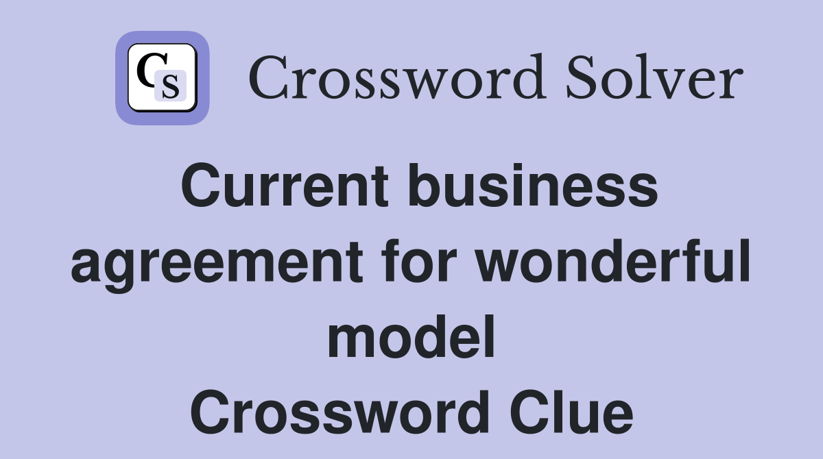 Current business agreement for wonderful model Crossword Clue