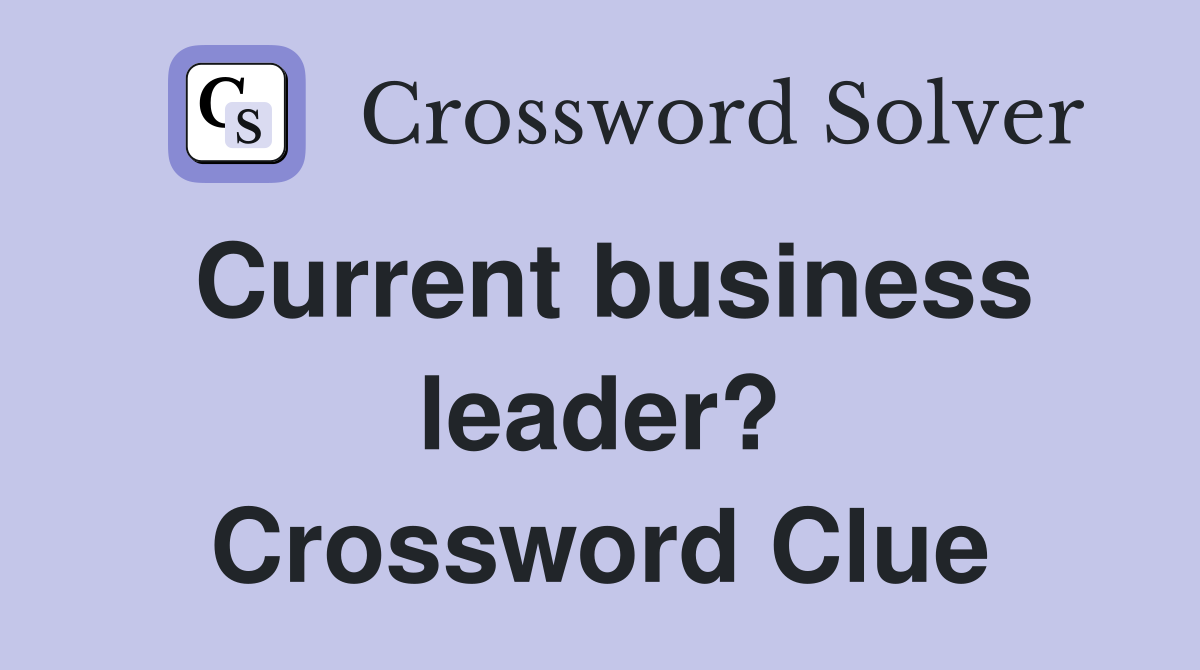 Current business leader? Crossword Clue