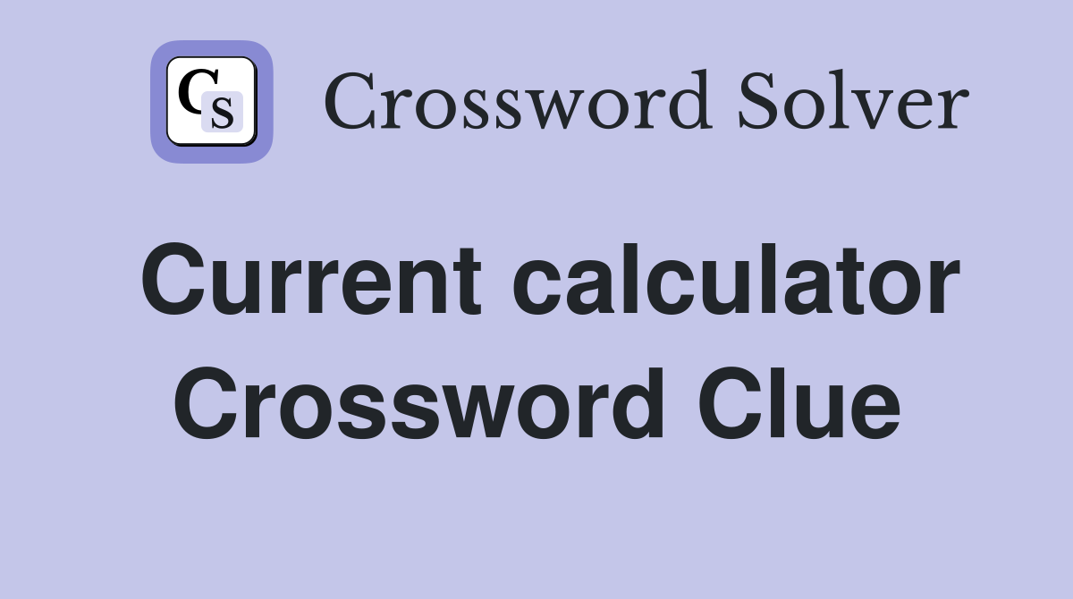 Current calculator Crossword Clue