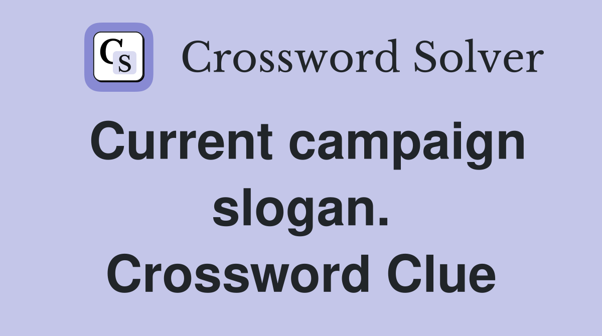 Current campaign slogan. Crossword Clue