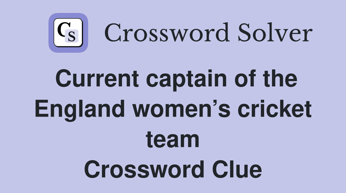 Current captain of the England women’s cricket team Crossword Clue