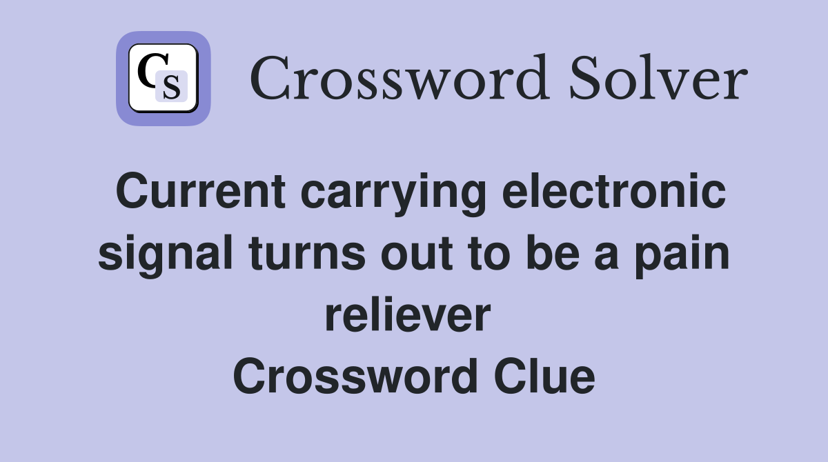 Current carrying electronic signal turns out to be a pain reliever  Crossword Clue