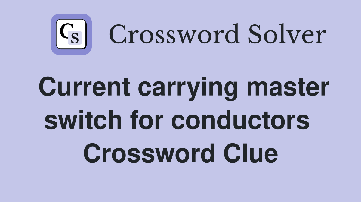 Current carrying master switch for conductors  Crossword Clue