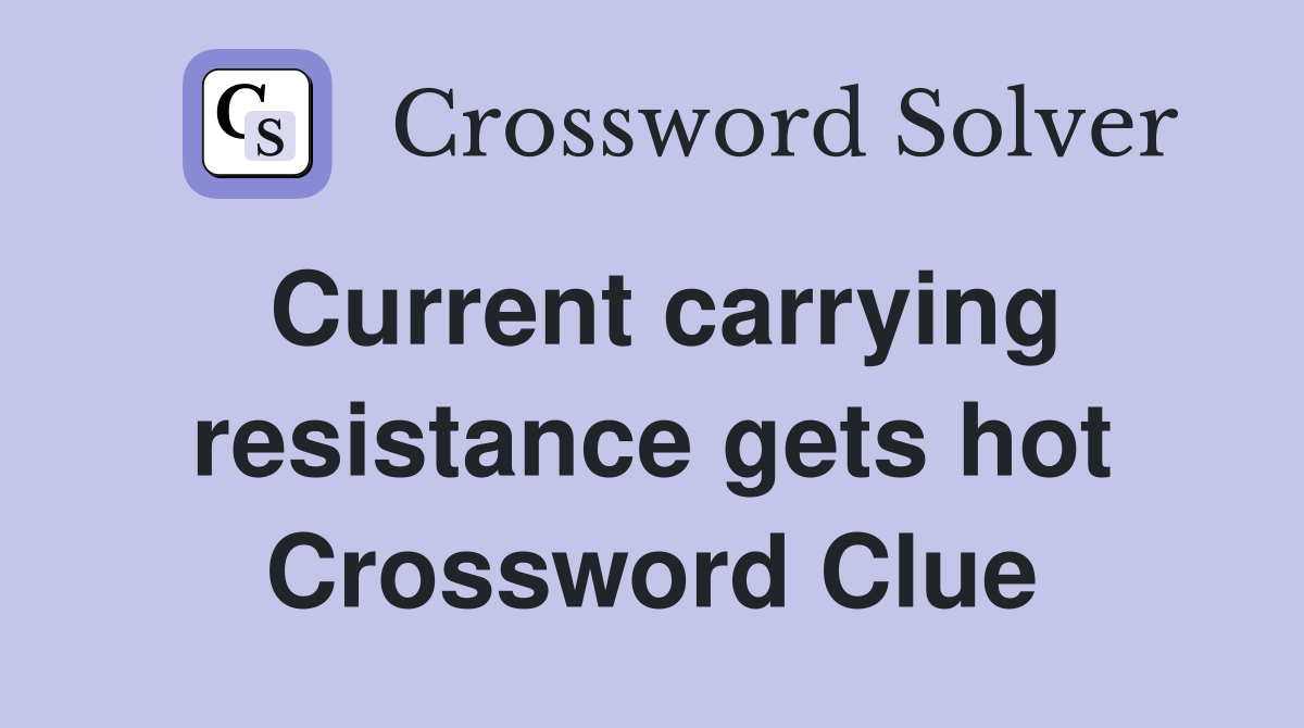 Current carrying resistance gets hot Crossword Clue
