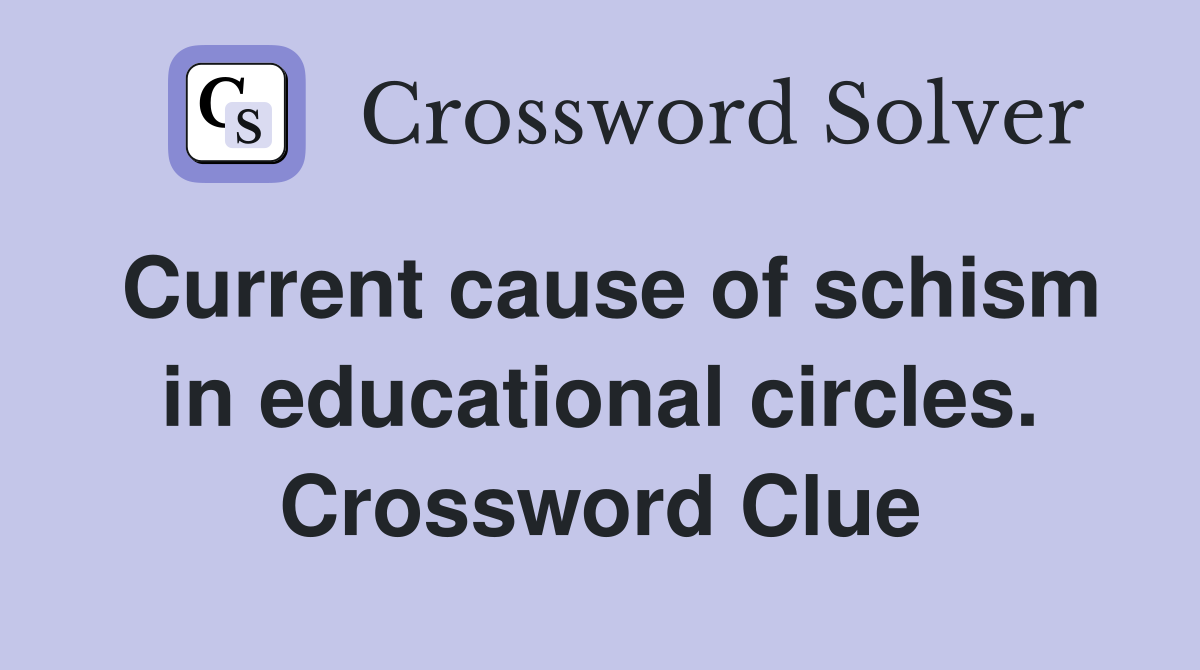 Current cause of schism in educational circles. Crossword Clue