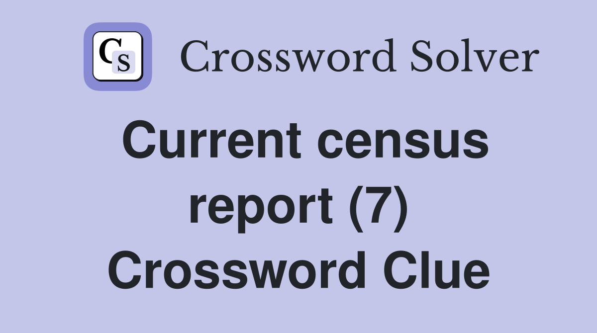 Current census report (7) Crossword Clue