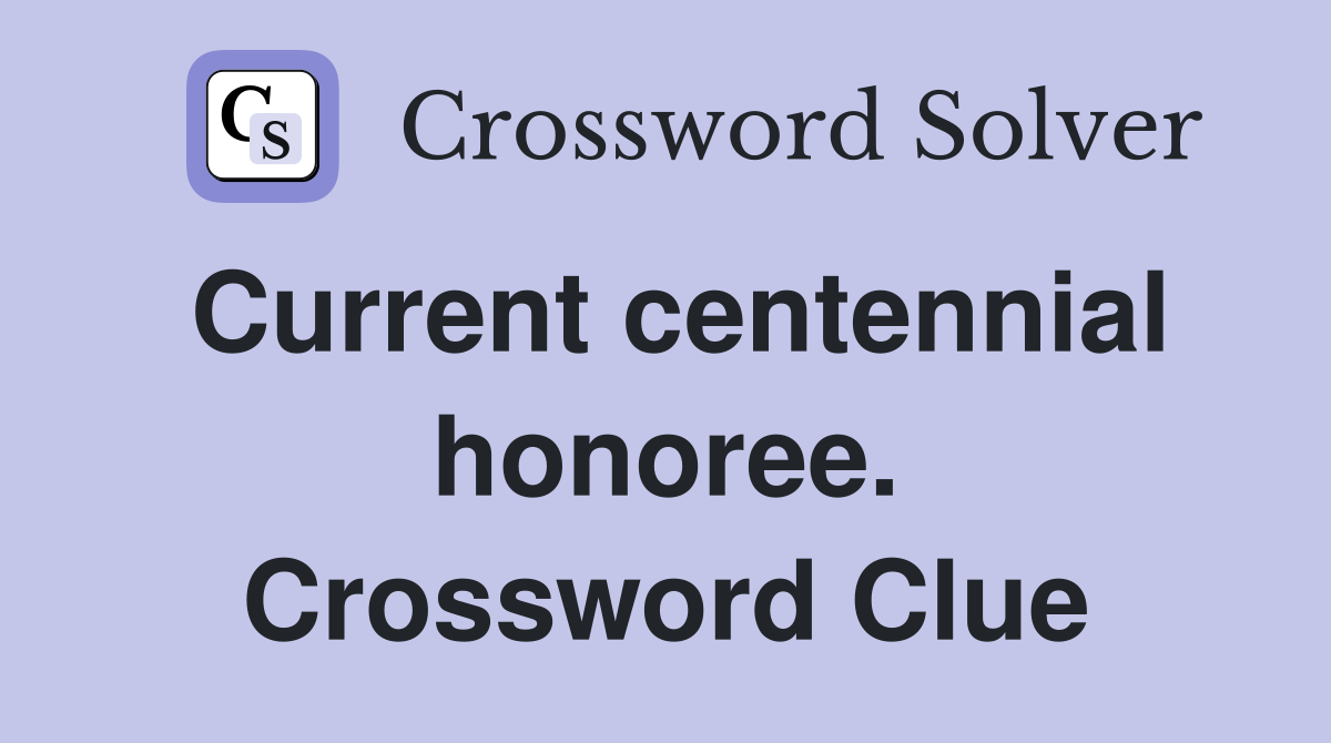 Current centennial honoree. Crossword Clue