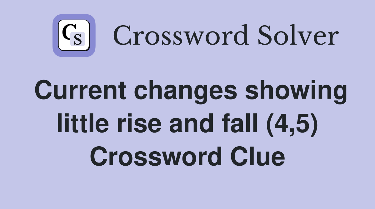 Current changes showing little rise and fall (4,5) Crossword Clue