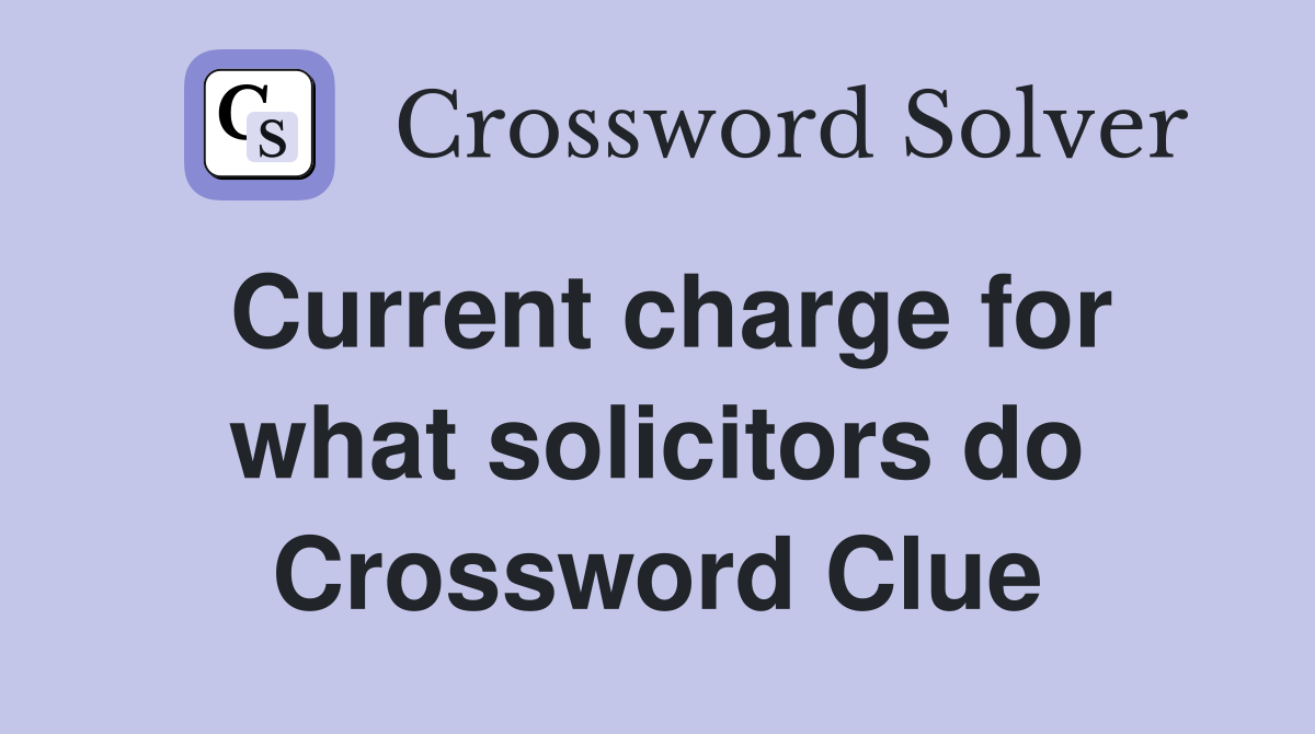 Current charge for what solicitors do Crossword Clue