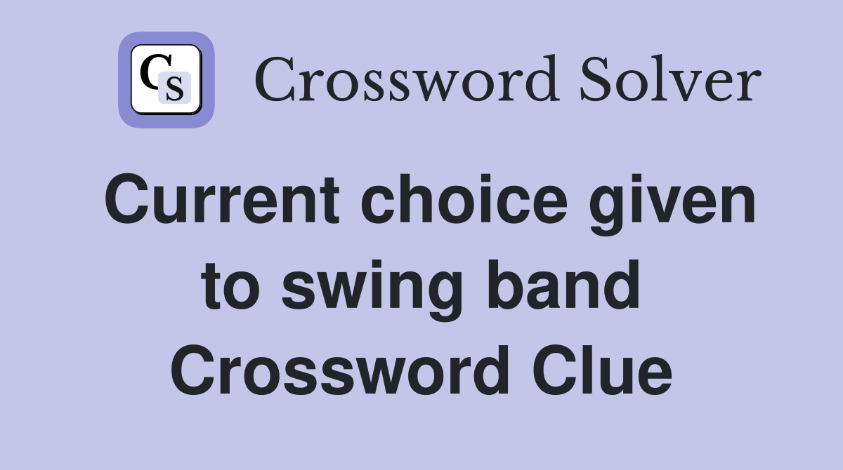 Current choice given to swing band Crossword Clue