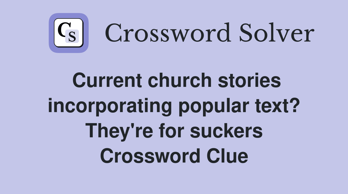 Current church stories incorporating popular text? They're for suckers Crossword Clue