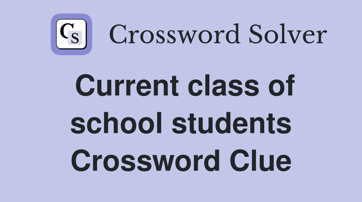 Current class of school students Crossword Clue