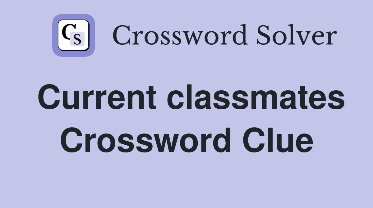Current classmates Crossword Clue