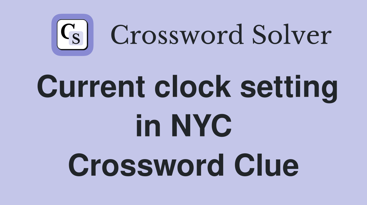 Current clock setting in NYC Crossword Clue
