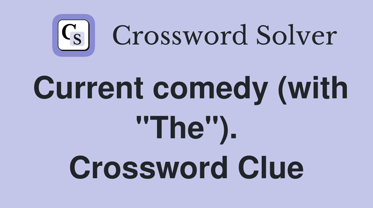 Current comedy (with "The"). Crossword Clue