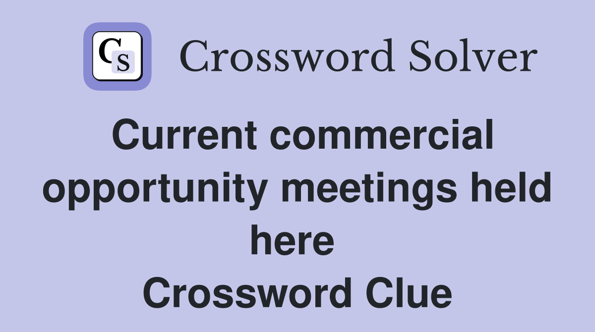 Current commercial opportunity meetings held here  Crossword Clue