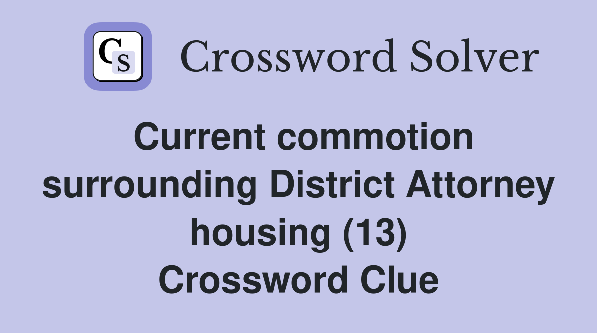 Current commotion surrounding District Attorney housing (13) Crossword Clue