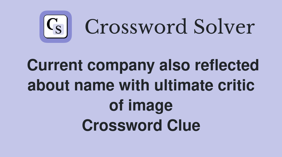 Current company also reflected about name with ultimate critic of image Crossword Clue