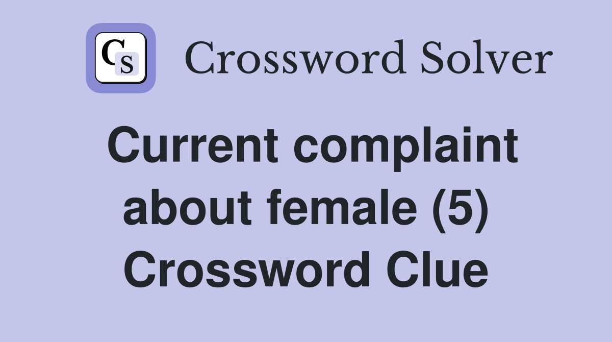 Current complaint about female (5) Crossword Clue
